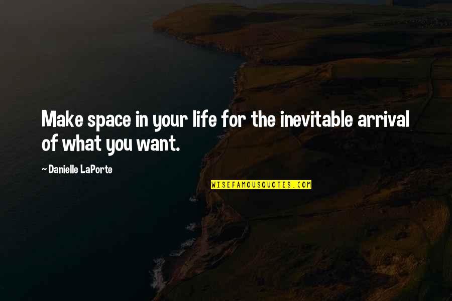 Arrival Quotes By Danielle LaPorte: Make space in your life for the inevitable