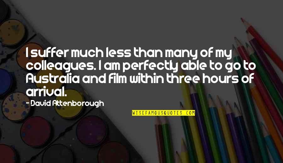 Arrival Quotes By David Attenborough: I suffer much less than many of my Arrival Quotes By David Attenborough: I suffer much less than many of my