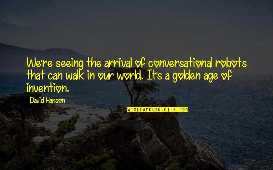 Arrival Quotes By David Hanson: We're seeing the arrival of conversational robots that