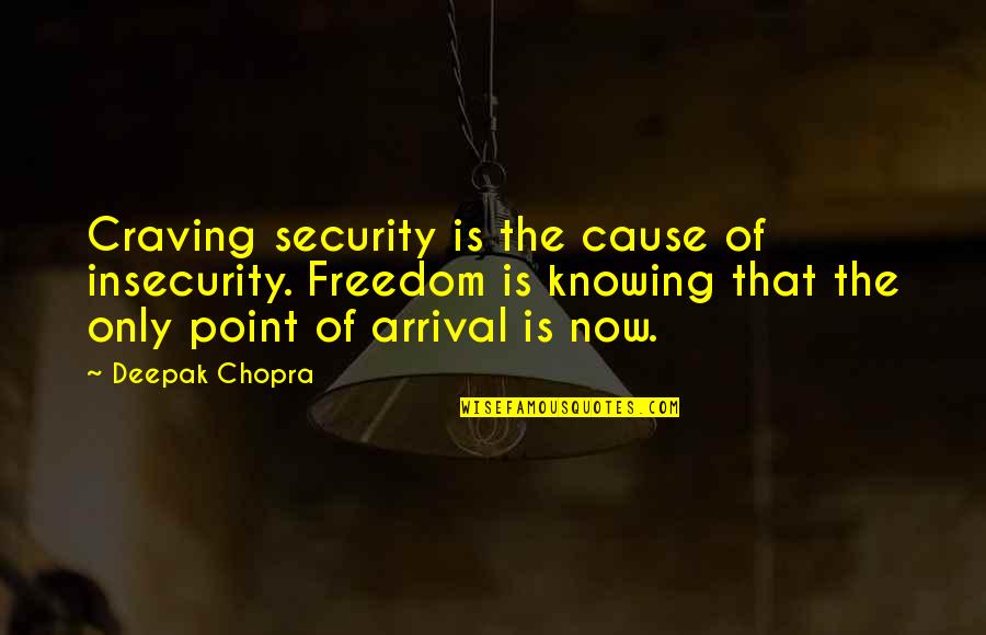 Arrival Quotes By Deepak Chopra: Craving security is the cause of insecurity. Freedom