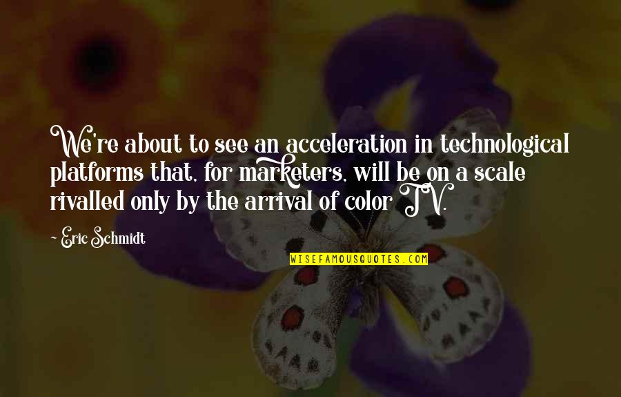 Arrival Quotes By Eric Schmidt: We're about to see an acceleration in technological