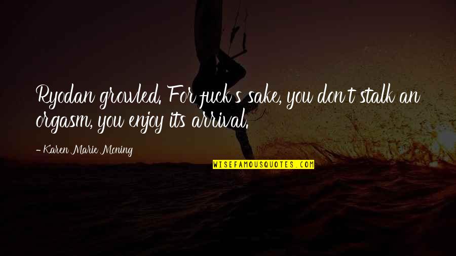 Arrival Quotes By Karen Marie Moning: Ryodan growled. For fuck's sake, you don't stalk Arrival Quotes By Karen Marie Moning: Ryodan growled. For fuck's sake, you don't stalk