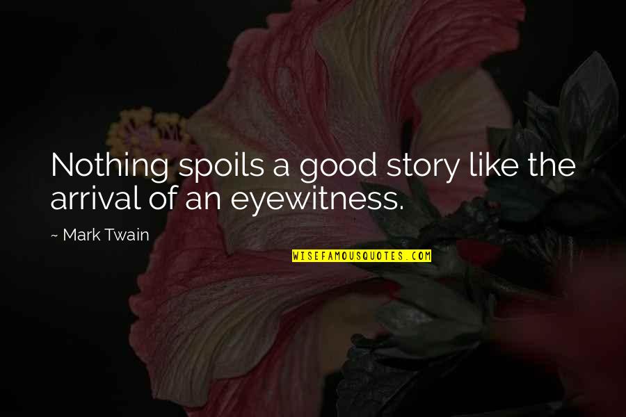 Arrival Quotes By Mark Twain: Nothing spoils a good story like the arrival