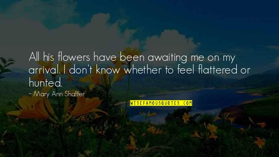 Arrival Quotes By Mary Ann Shaffer: All his flowers have been awaiting me on