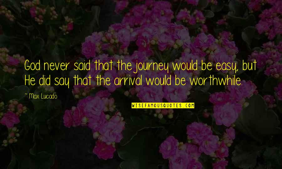 Arrival Quotes By Max Lucado: God never said that the journey would be Arrival Quotes By Max Lucado: God never said that the journey would be