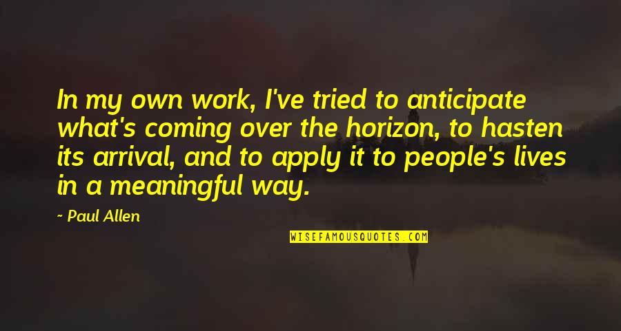 Arrival Quotes By Paul Allen: In my own work, I've tried to anticipate