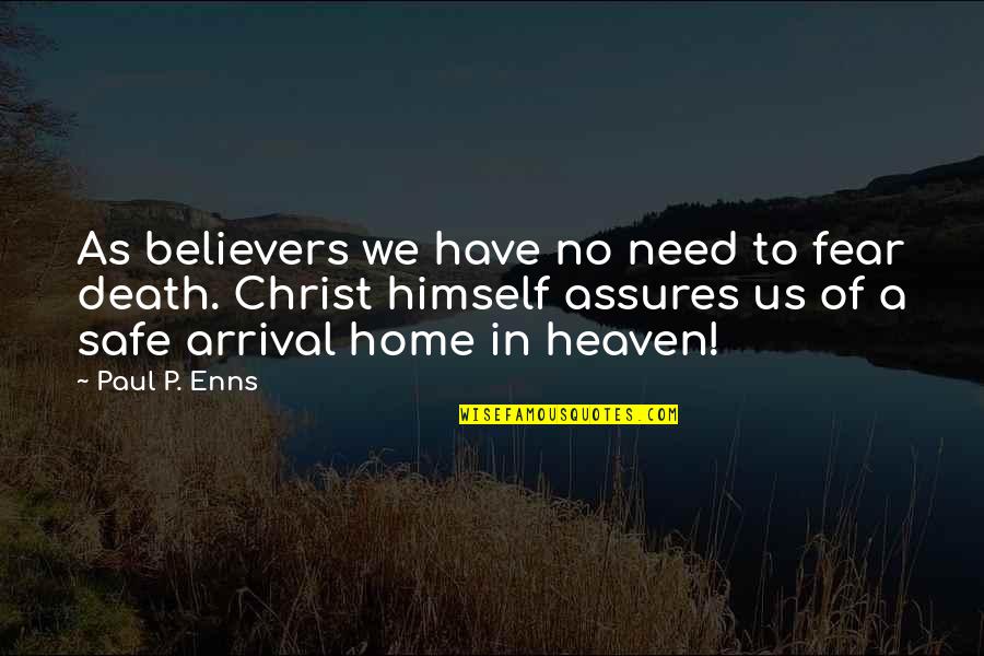 Arrival Quotes By Paul P. Enns: As believers we have no need to fear