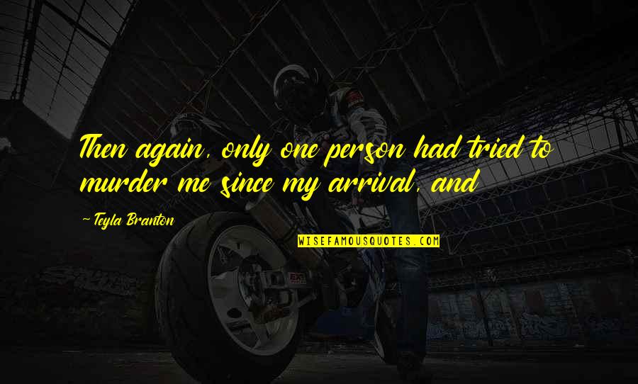 Arrival Quotes By Teyla Branton: Then again, only one person had tried to