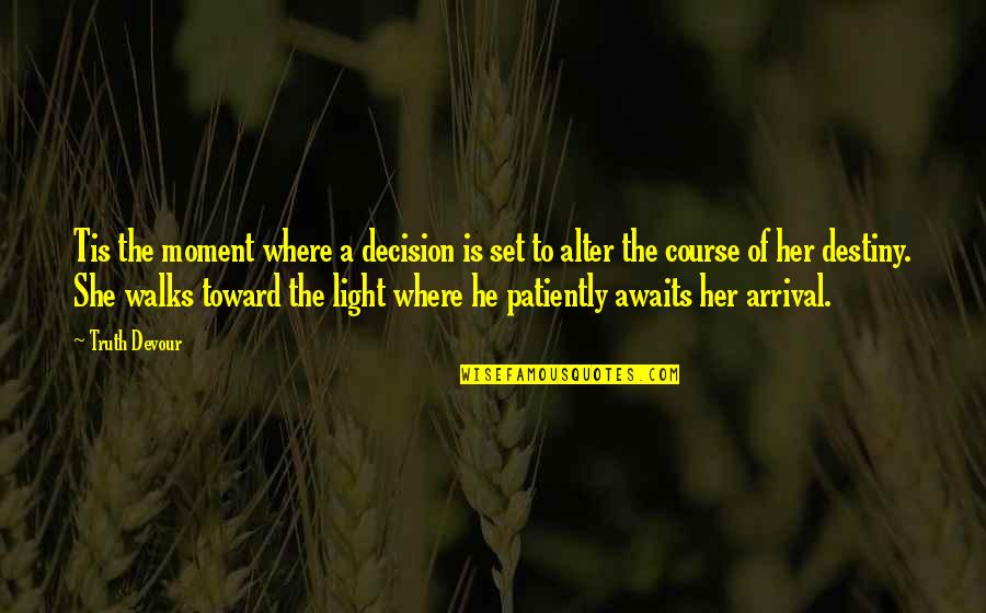 Arrival Quotes By Truth Devour: Tis the moment where a decision is set