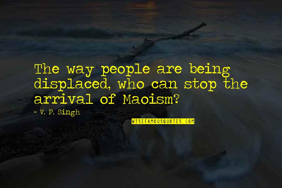 Arrival Quotes By V. P. Singh: The way people are being displaced, who can