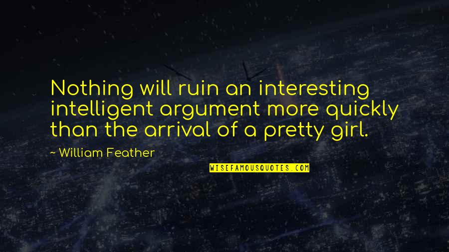 Arrival Quotes By William Feather: Nothing will ruin an interesting intelligent argument more