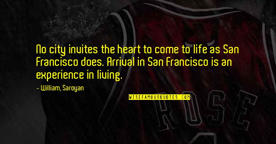 Arrival Quotes By William, Saroyan: No city invites the heart to come to Arrival Quotes By William, Saroyan: No city invites the heart to come to