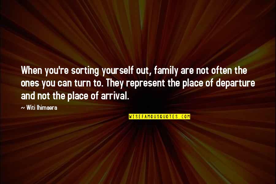 Arrival Quotes By Witi Ihimaera: When you're sorting yourself out, family are not