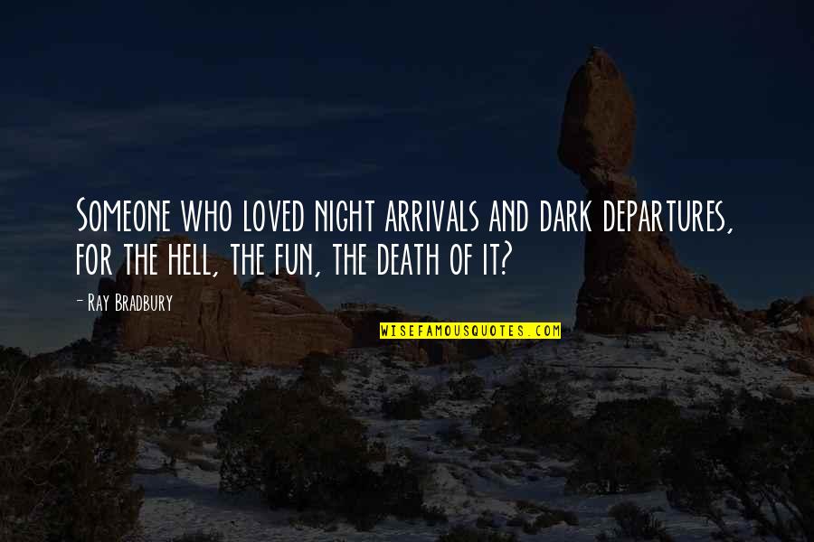 Arrivals And Departures Quotes By Ray Bradbury: Someone who loved night arrivals and dark departures,