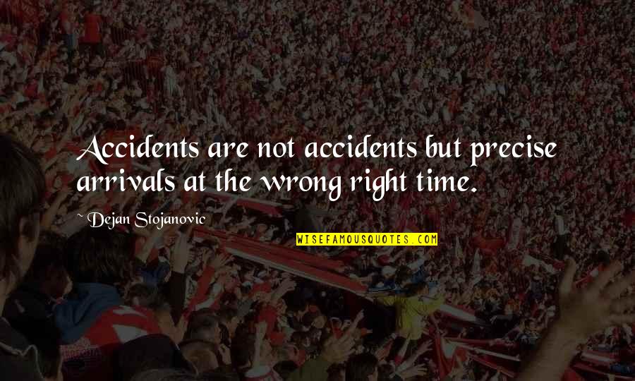 Arrivals Quotes By Dejan Stojanovic: Accidents are not accidents but precise arrivals at