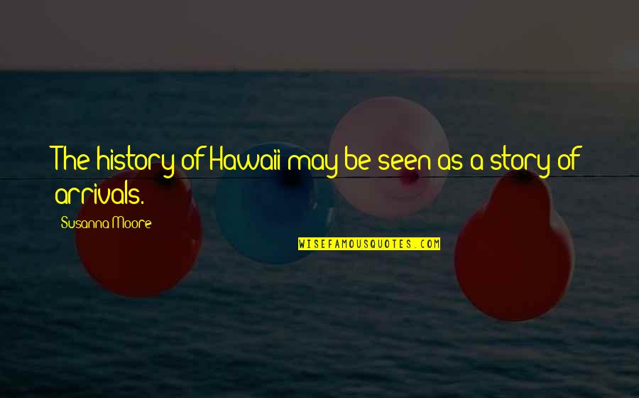 Arrivals Quotes By Susanna Moore: The history of Hawaii may be seen as