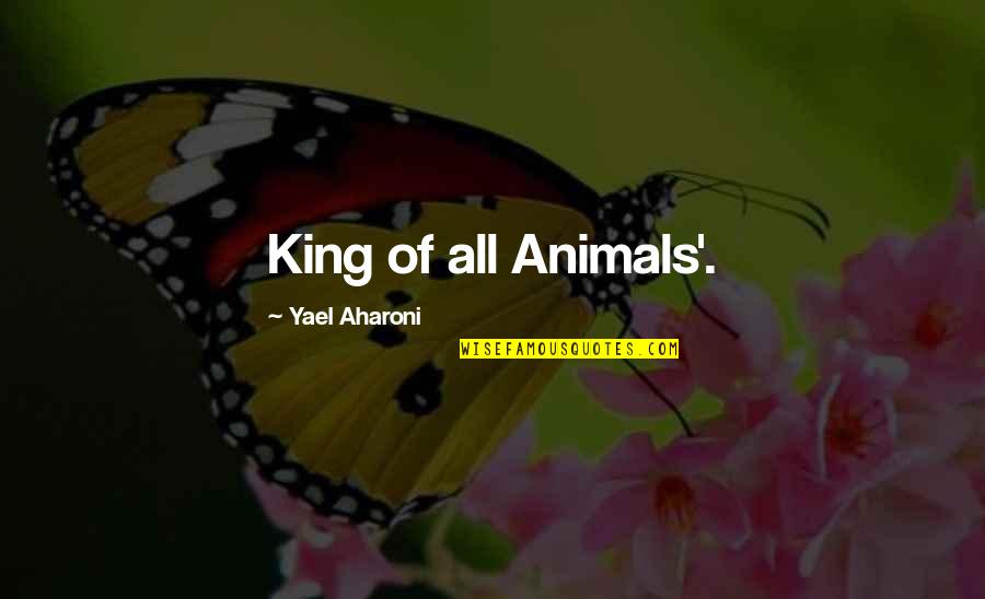 Arrivals Quotes By Yael Aharoni: King of all Animals'.