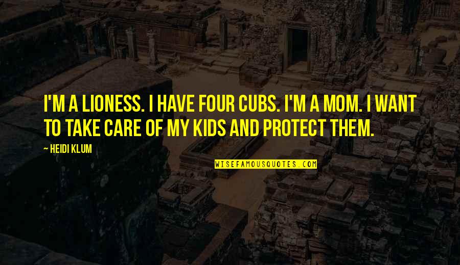 Arrivances Quotes By Heidi Klum: I'm a lioness. I have four cubs. I'm Arrivances Quotes By Heidi Klum: I'm a lioness. I have four cubs. I'm