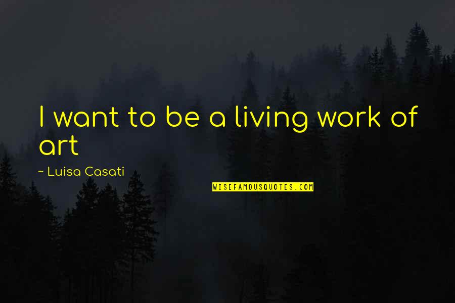 Arrivants Quotes By Luisa Casati: I want to be a living work of