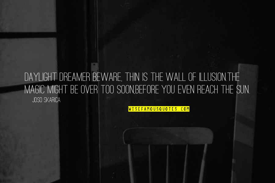 Arrivare Imperfetto Quotes By Joso Skarica: Daylight dreamer beware, Thin is the wall of Arrivare Imperfetto Quotes By Joso Skarica: Daylight dreamer beware, Thin is the wall of