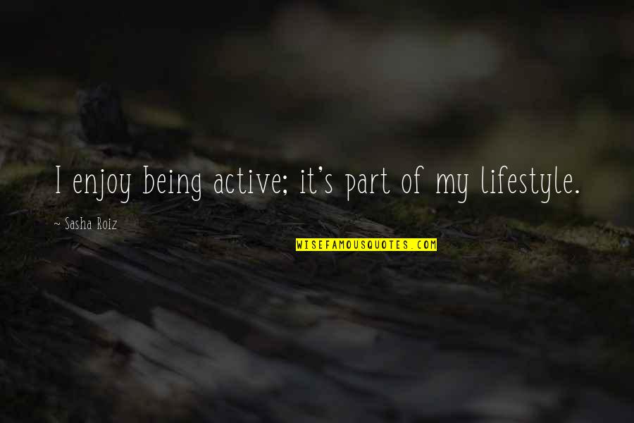 Arrivare Imperfetto Quotes By Sasha Roiz: I enjoy being active; it's part of my Arrivare Imperfetto Quotes By Sasha Roiz: I enjoy being active; it's part of my