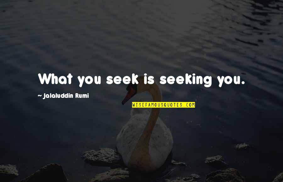 Arrivare Passato Quotes By Jalaluddin Rumi: What you seek is seeking you.