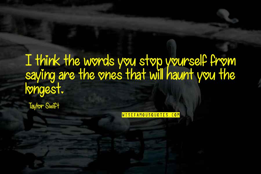 Arrivare Passato Quotes By Taylor Swift: I think the words you stop yourself from Arrivare Passato Quotes By Taylor Swift: I think the words you stop yourself from