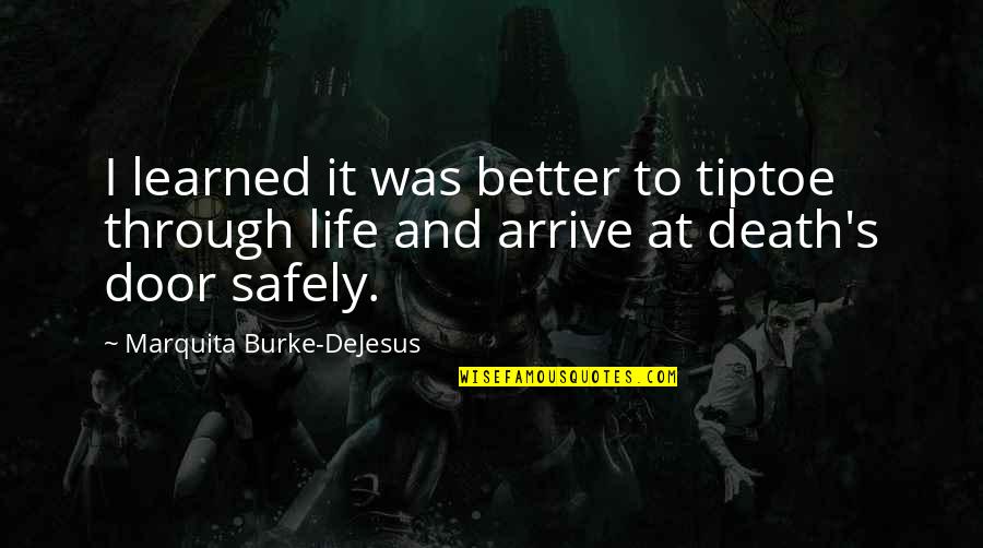 Arrive At My Death Quotes By Marquita Burke-DeJesus: I learned it was better to tiptoe through Arrive At My Death Quotes By Marquita Burke-DeJesus: I learned it was better to tiptoe through
