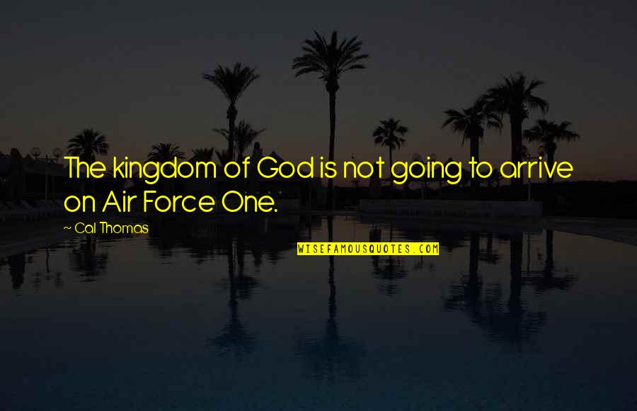Arrive At Or Arrive To Quotes By Cal Thomas: The kingdom of God is not going to