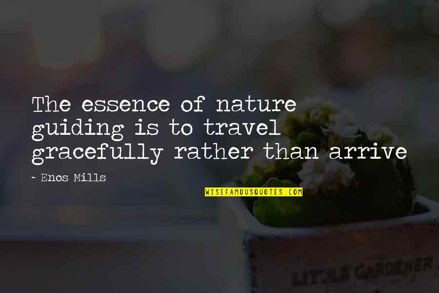 Arrive At Or Arrive To Quotes By Enos Mills: The essence of nature guiding is to travel
