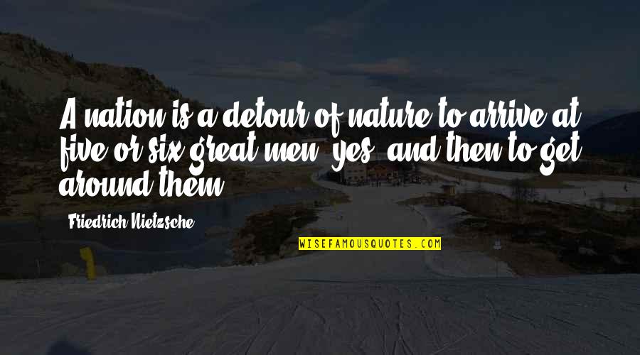 Arrive At Or Arrive To Quotes By Friedrich Nietzsche: A nation is a detour of nature to