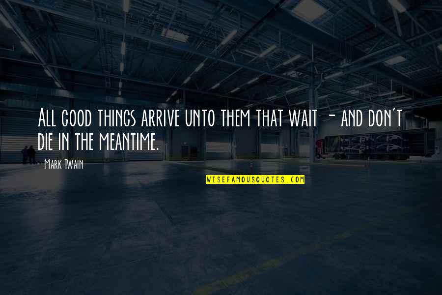 Arrive At Or Arrive To Quotes By Mark Twain: All good things arrive unto them that wait