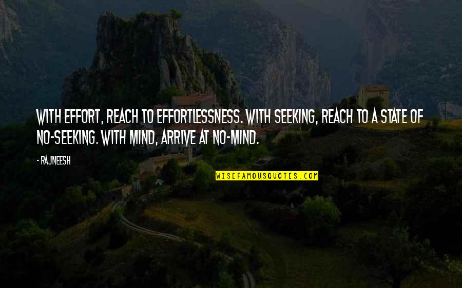 Arrive At Or Arrive To Quotes By Rajneesh: With effort, reach to effortlessness. With seeking, reach