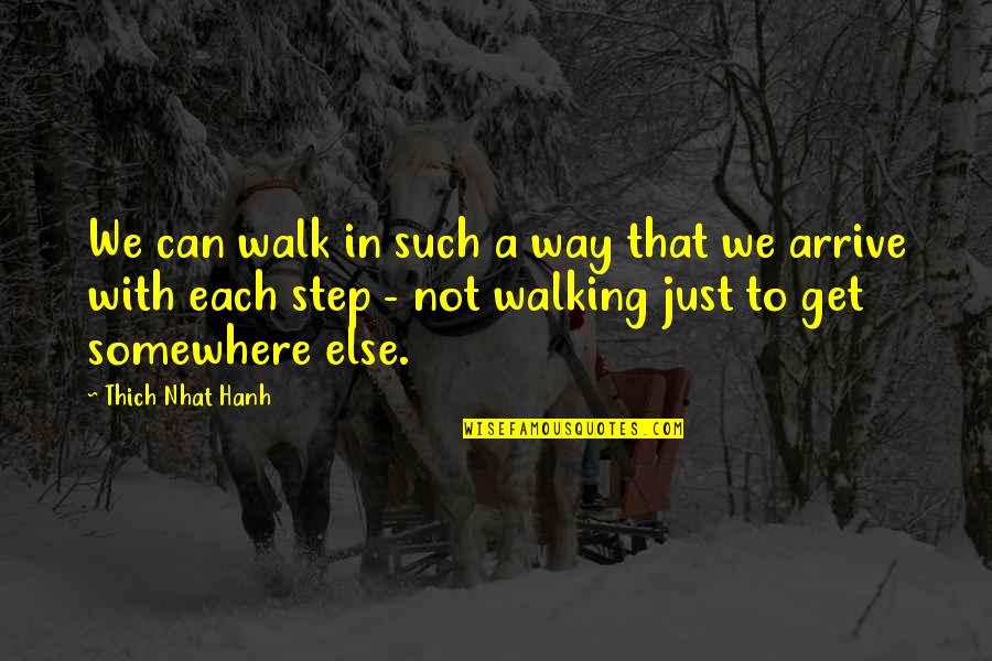 Arrive At Or Arrive To Quotes By Thich Nhat Hanh: We can walk in such a way that