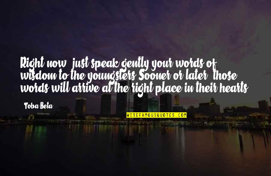 Arrive At Or Arrive To Quotes By Toba Beta: Right now, just speak gently your words of