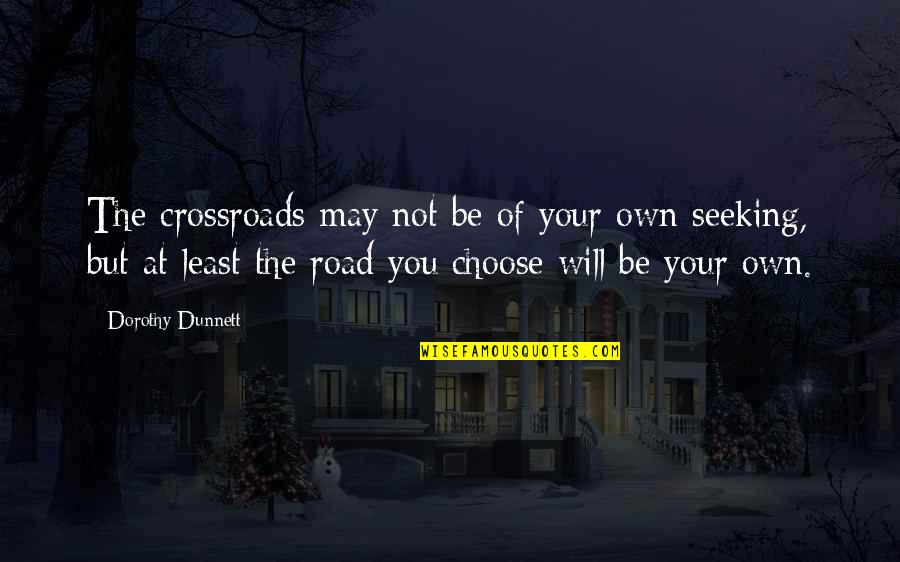 Arrive At Valley Quotes By Dorothy Dunnett: The crossroads may not be of your own Arrive At Valley Quotes By Dorothy Dunnett: The crossroads may not be of your own