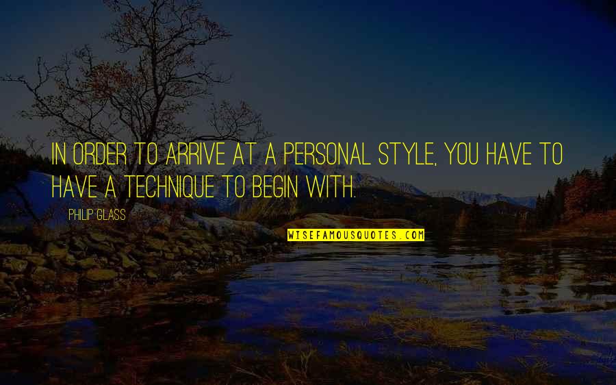 Arrive In Style Quotes By Philip Glass: In order to arrive at a personal style,