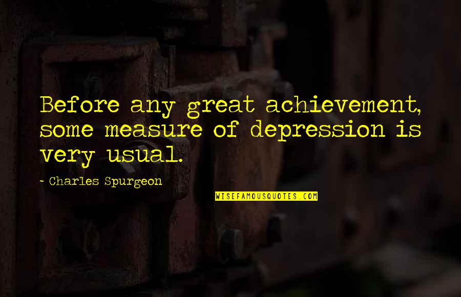 Arrive Late Quotes By Charles Spurgeon: Before any great achievement, some measure of depression Arrive Late Quotes By Charles Spurgeon: Before any great achievement, some measure of depression