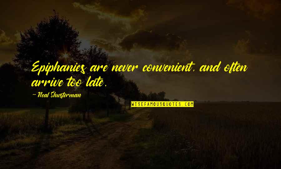 Arrive Late Quotes By Neal Shusterman: Epiphanies are never convenient, and often arrive too Arrive Late Quotes By Neal Shusterman: Epiphanies are never convenient, and often arrive too