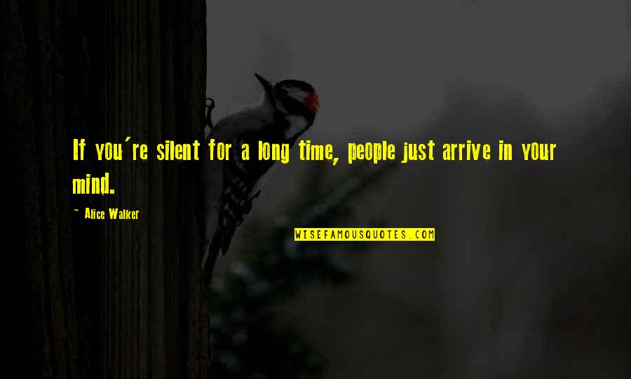 Arrive On Time Quotes By Alice Walker: If you're silent for a long time, people