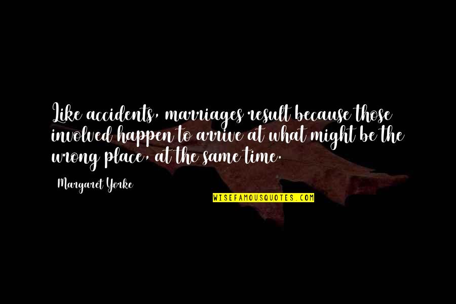 Arrive On Time Quotes By Margaret Yorke: Like accidents, marriages result because those involved happen