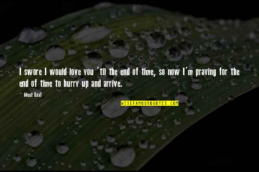 Arrive On Time Quotes By Meat Loaf: I swore I would love you 'til the