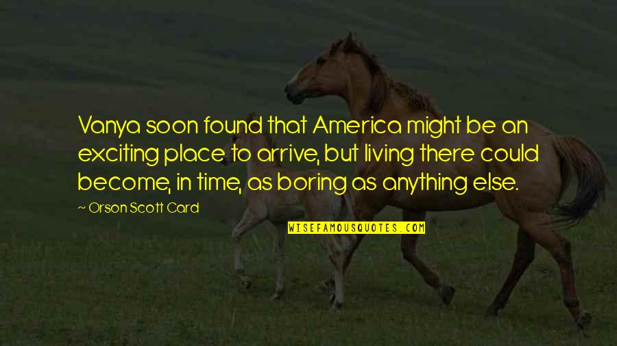 Arrive On Time Quotes By Orson Scott Card: Vanya soon found that America might be an