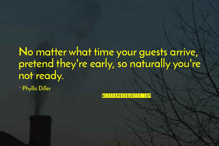 Arrive On Time Quotes By Phyllis Diller: No matter what time your guests arrive, pretend