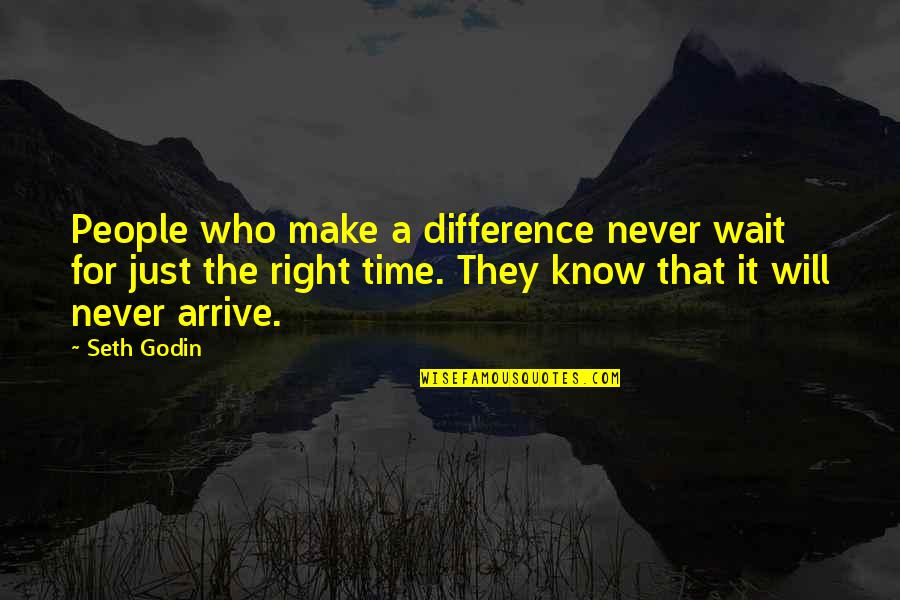 Arrive On Time Quotes By Seth Godin: People who make a difference never wait for