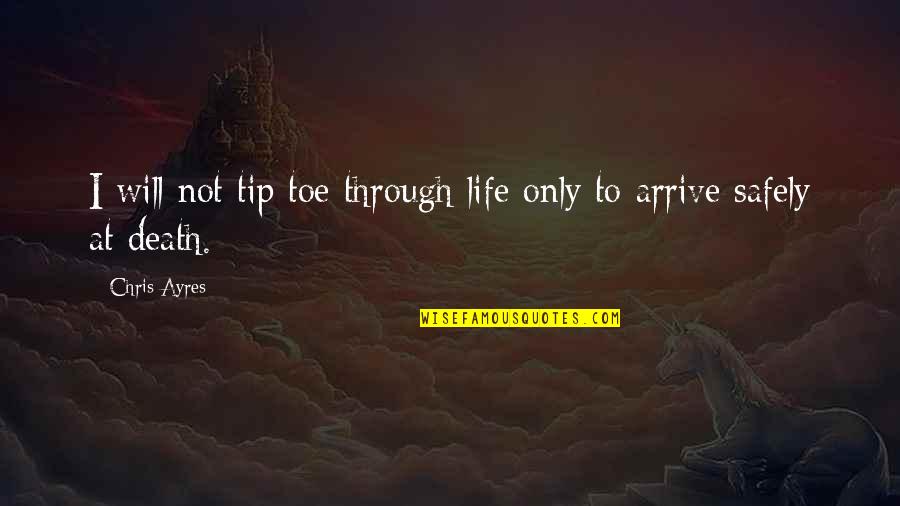 Arrive Safely Quotes By Chris Ayres: I will not tip toe through life only