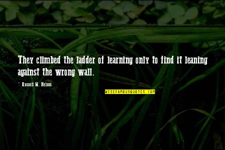 Arrive Safely Quotes By Russell M. Nelson: They climbed the ladder of learning only to
