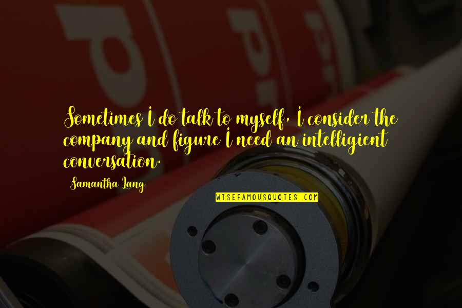 Arrived On Assignment Quotes By Samantha Lang: Sometimes I do talk to myself, I consider Arrived On Assignment Quotes By Samantha Lang: Sometimes I do talk to myself, I consider
