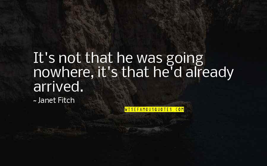 Arrived Quotes By Janet Fitch: It's not that he was going nowhere, it's