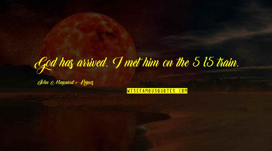 Arrived Quotes By John Maynard Keynes: God has arrived. I met him on the Arrived Quotes By John Maynard Keynes: God has arrived. I met him on the